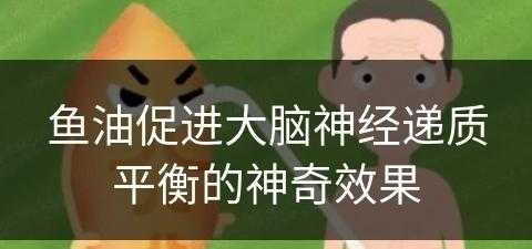 鱼油促进大脑神经递质平衡的神奇效果